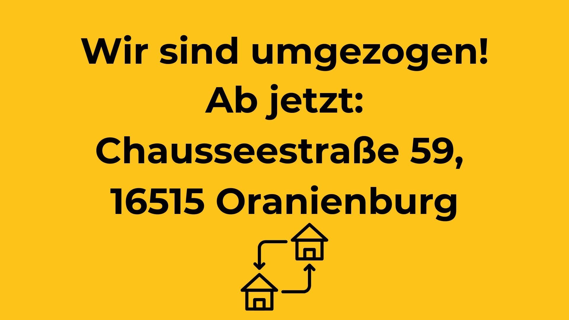 Hinweis auf neue Adresse: Chausseestrasse 59, 16515 Oranienburg. Dazu ein Symbol mit zwei Häusern und Pfeilen für den Umzug.